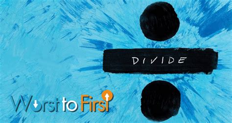 Worst to First! Ed Sheeran's 'Divide' Songs Ranked