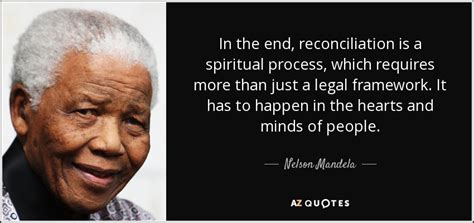 Nelson Mandela quote: In the end, reconciliation is a spiritual process, which requires...