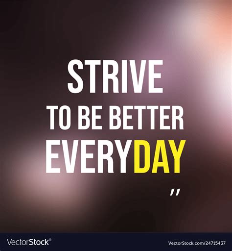 Strive to be better everyday motivation quote Vector Image