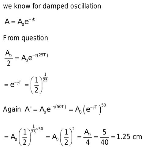 In damped oscillations, the amplitude of oscillations is reduced to half of its initial value of ...