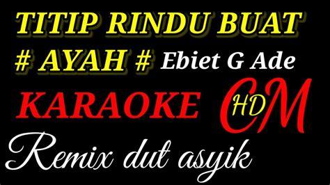 TITIP RINDU BUAT AYAH, EBIET G ADE KARAOKE REMIX DUT ASYIK - YouTube