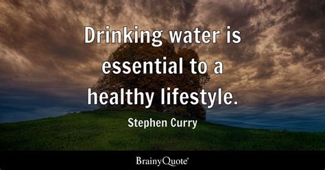 Stephen Curry - Drinking water is essential to a healthy...