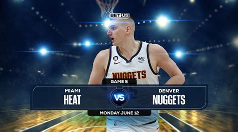 Heat vs Nuggets Game 5 Live Stream, Odds and Picks, June 12!