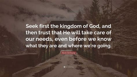 Kevin DeYoung Quote: “Seek first the kingdom of God, and then trust ...