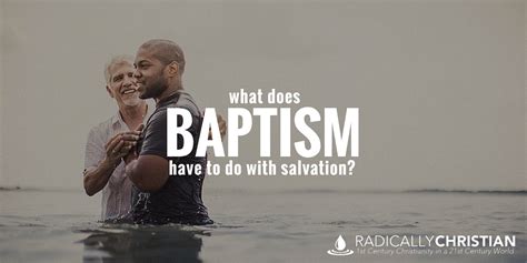 What Does Baptism Have To Do With Salvation? - Radically Christian