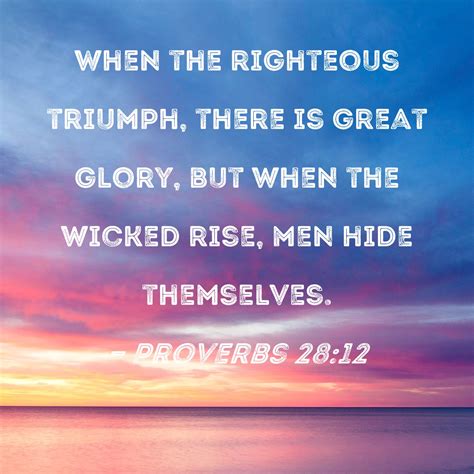 Proverbs 28:12 When the righteous triumph, there is great glory, but ...