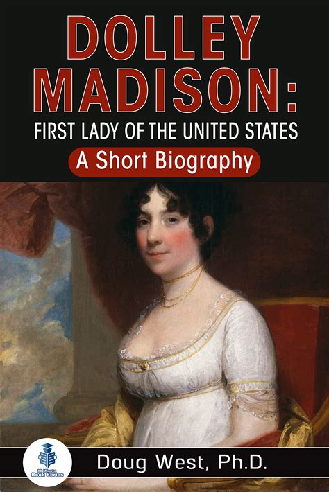 Dolley Madison: First Lady of the United States : A Short Biography by Doug West | Goodreads