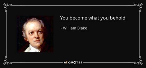 William Blake quote: You become what you behold.