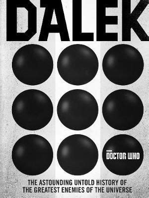 Dalek is the never-before-told history of the Doctor's most dangerous ...