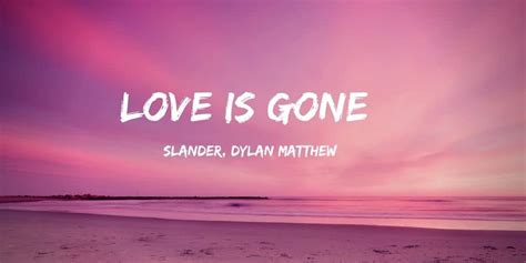 Love Is Gone Lyrics - SLANDER, Dylan Matthew - lyrical sansar