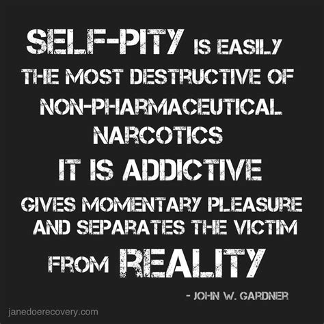 The solving of most personal problems starts with you stopping feeling sorry for yourself ...