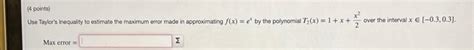 Solved (4 points) Use Taylor's inequality to estimate the | Chegg.com