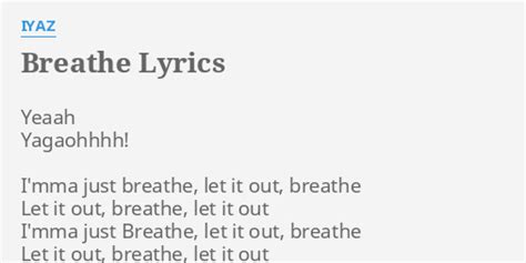 "BREATHE" LYRICS by IYAZ: Yeaah Yagaohhhh! I'mma just...