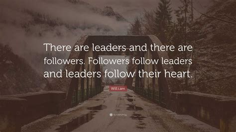 Will.i.am Quote: “There are leaders and there are followers. Followers follow leaders and ...