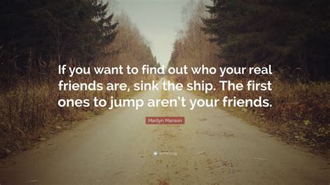 Marilyn Manson Quote: “If you want to find out who your real friends ...