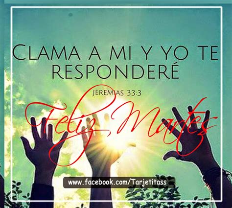 FELIZ MARTES - Dios te dice Hoy Clama a mi y yo te responderé ...