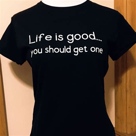 Life is good, you should get one, Women's tshirts, Funny tshirts, tops ...