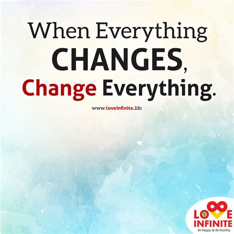 When Everything Changes, Change Everything. | Life quotes, Inspiring quotes about life ...