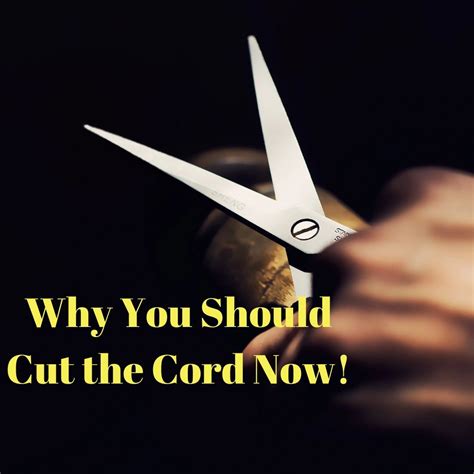 Why You Should Cut the Cord Now!