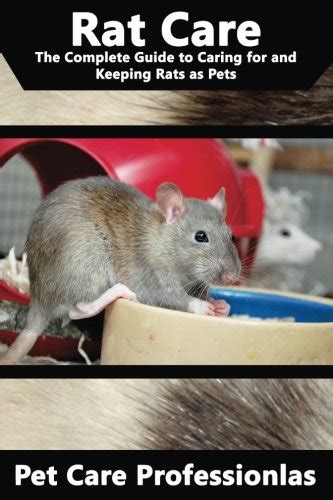 Rat Care: The Complete Guide to Caring for and Keeping Rats as Pets (Best Pet Care Practices ...