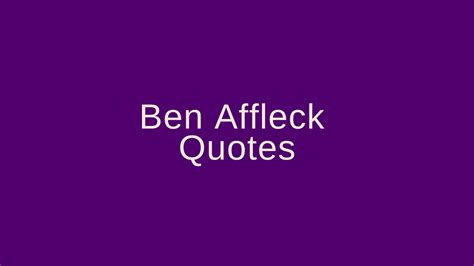 Ben Affleck Quotes – Pretty Phrases