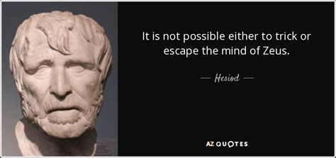 Hesiod quote: It is not possible either to trick or escape the...