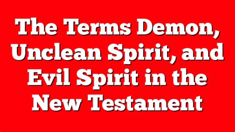 The Terms Demon, Unclean Spirit, and Evil Spirit in the New Testament ...