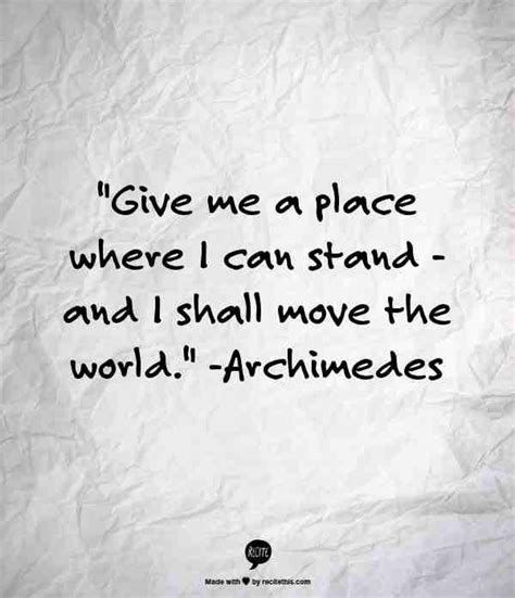 "Give Me A Place Where I Can Stand; And I Shall Move The World" -- Archimedes #Quotes | Stand ...