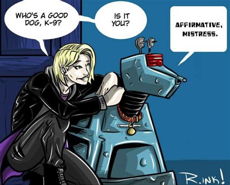 Who's a good dog, K-9? Is it you? Affirmative, mistress. | Doctor Who ...