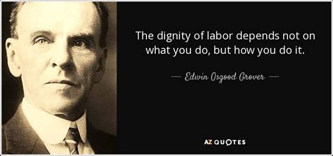 Edwin Osgood Grover quote: The dignity of labor depends not on what you do...