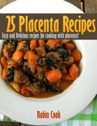 25 Placenta Recipes - Easy and Delicious recipes for cooking with placenta! by Robin Cook ...