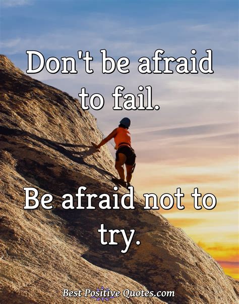 Don't be afraid to fail. Be afraid not to try. - Best Positive Quotes