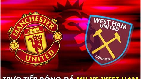 Xem trực tiếp bóng đá MU vs West Ham ở đâu, kênh nào? Link xem trực tiếp Man Utd Ngoại hạng Anh HD