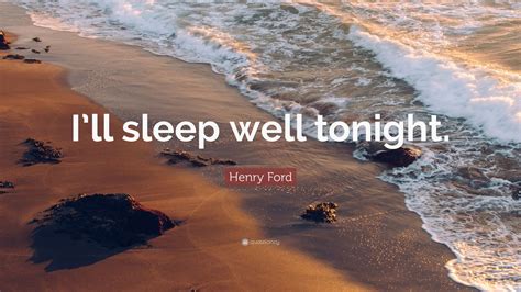 Henry Ford Quote: “I’ll sleep well tonight.” (12 wallpapers) - Quotefancy