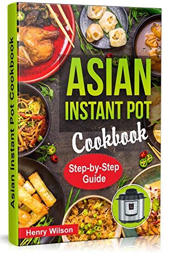 Read Online Asian Instant Pot Cookbook: Asian Instant Pot Recipes. Traditional and Healthy Asian ...