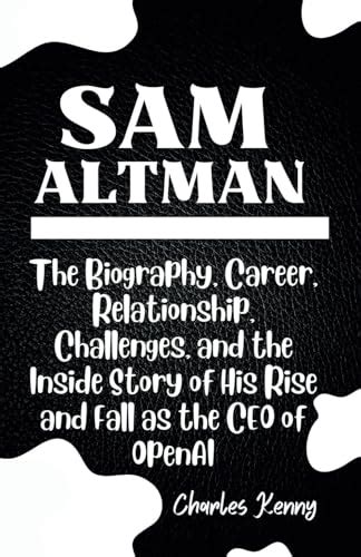 SAM ALTMAN: The Biography, Career, Relationship, Challenges, and the ...