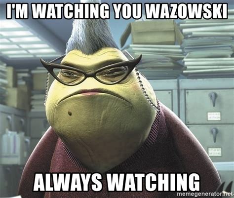 I'm watching you wazowski Always watching - Roz from Monsters Inc ...