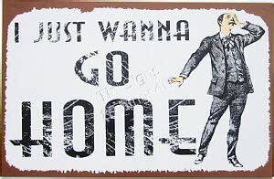 I Just Wanna Go Home FUNNY TIN SIGN retro metal poster bar office wall decor OHW