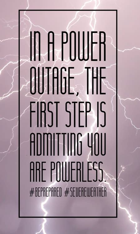 In a power outage, the first step is admitting you are powerless. Be prepared, build a kit, be ...