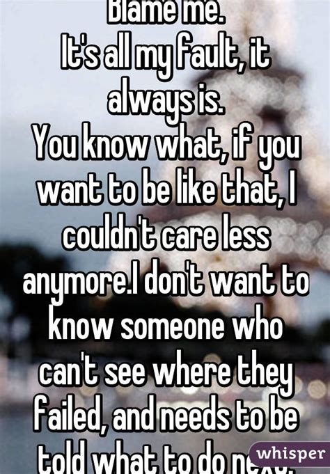 Blame me. It's all my fault, it always ... | Blame quotes, Faults quote, Go for it quotes