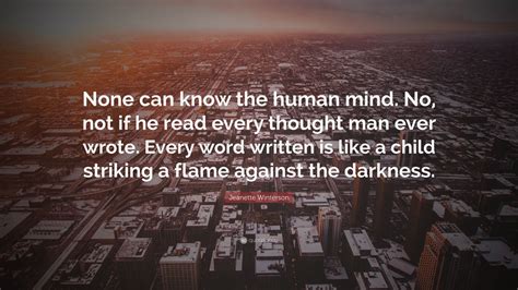 Jeanette Winterson Quote: “None can know the human mind. No, not if he read every thought man ...