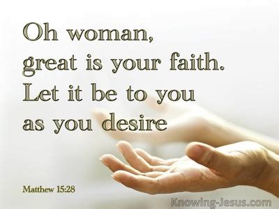 Matthew 15:28 Then Jesus said to her, “O woman, your faith is great; it ...