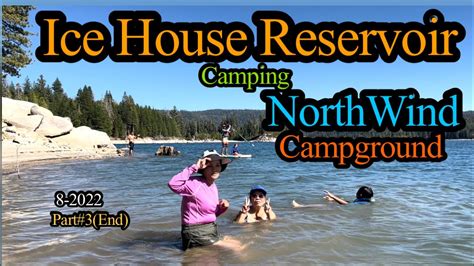 ICE HOUSE RESERVOIR Camping-NORTHWIND Campground on 8-2022 Part#3 (End ...