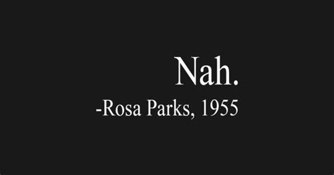 Nah Rosa Parks Quote - Nah Rosa Parks 1955 - T-Shirt | TeePublic