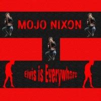 Buy Mojo Nixon Elvis Is Everywhere Mp3 Download