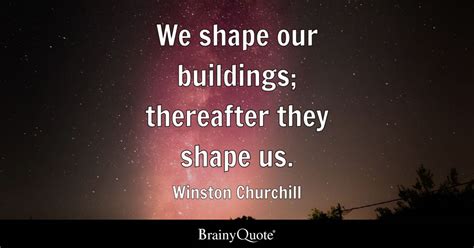 We shape our buildings; thereafter they shape us. - Winston Churchill ...