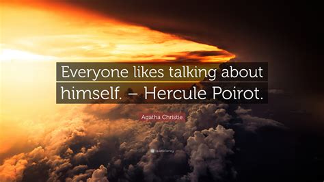 Agatha Christie Quote: “Everyone likes talking about himself. – Hercule ...