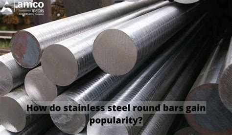 How do Stainless Steel Round Bars gain Popularity?