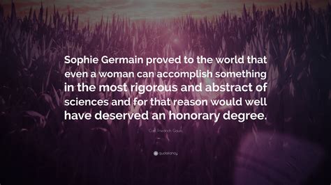 Carl Friedrich Gauss Quote: “Sophie Germain proved to the world that even a woman can accomplish ...