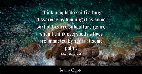 Mark Sheppard - I think people do sci-fi a huge disservice...